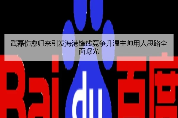 武磊伤愈归来引发海港锋线竞争升温主帅用人思路全面曝光